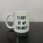 Tears of my enemies inspired mug.